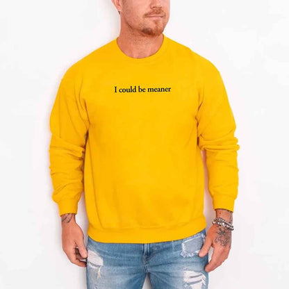 I Could Be Meaner Sweatshirt