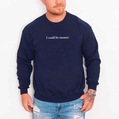 I Could Be Meaner Sweatshirt