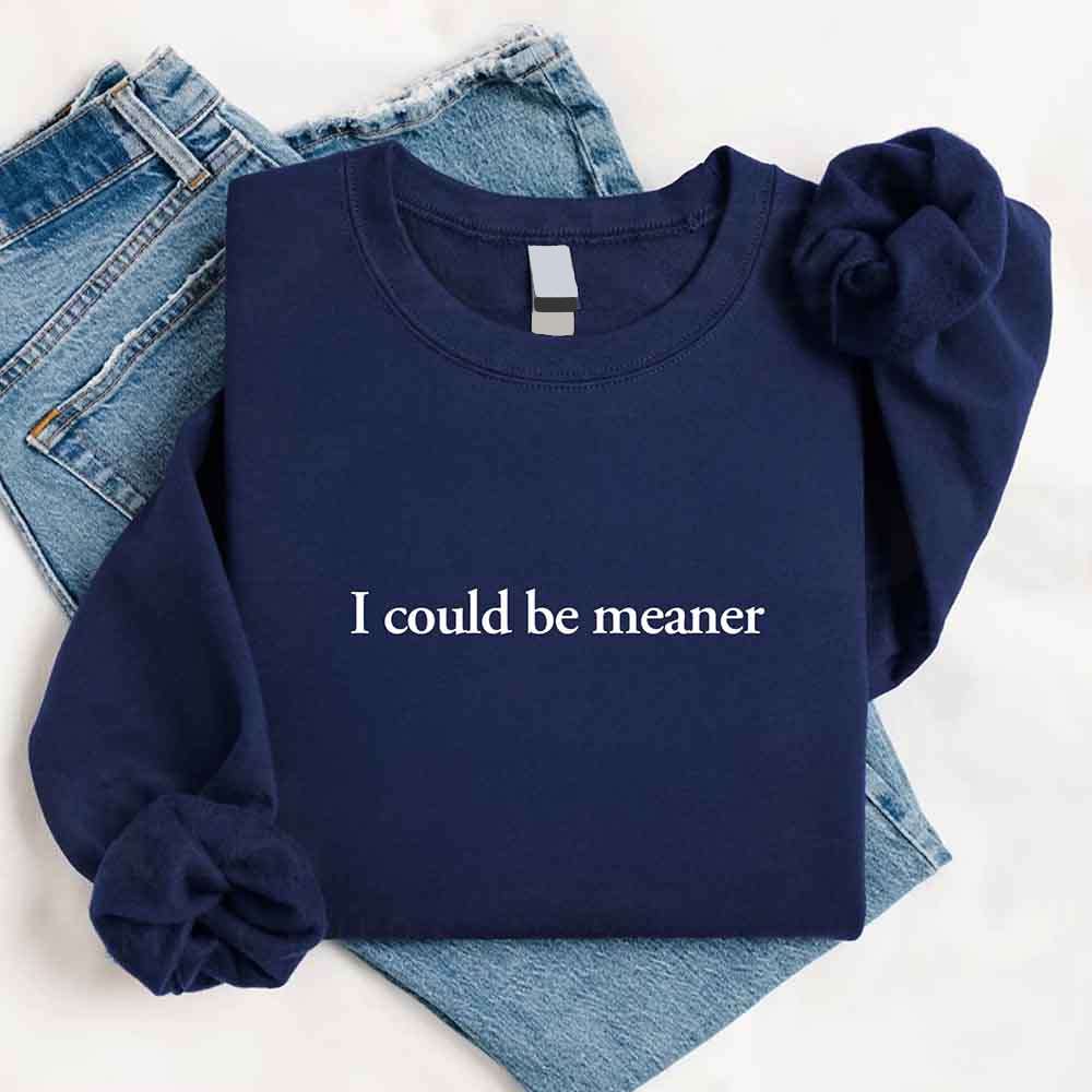 I Could Be Meaner Sweatshirt